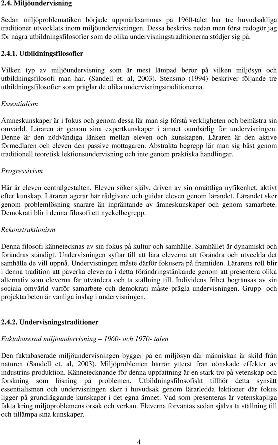 Utbildningsfilosofier Vilken typ av miljöundervisning som är mest lämpad beror på vilken miljösyn och utbildningsfilosofi man har. (Sandell et. al, 2003).