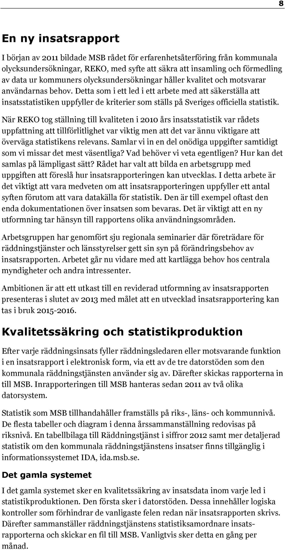 Detta som i ett led i ett arbete med att säkerställa att insatsstatistiken uppfyller de kriterier som ställs på Sveriges officiella statistik.