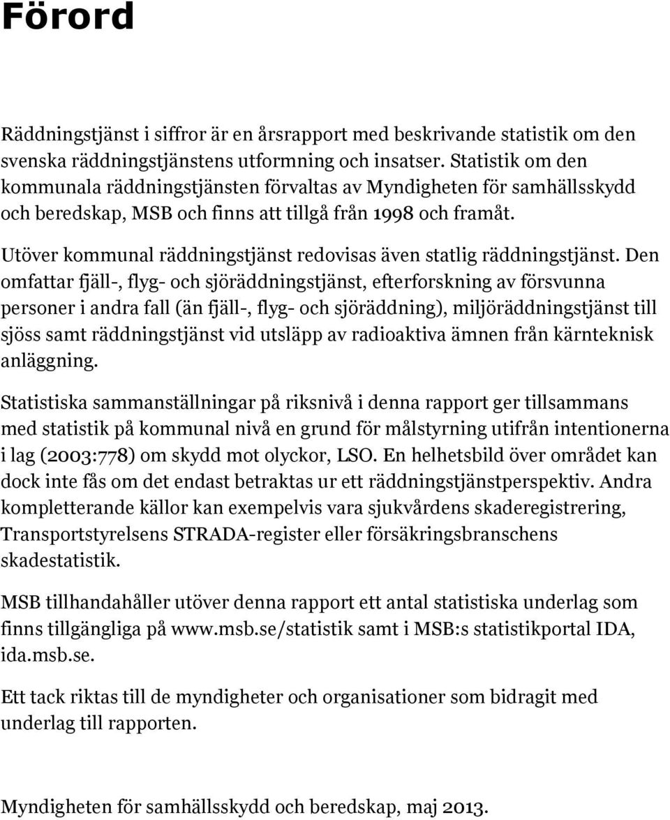 Utöver kommunal räddningstjänst redovisas även statlig räddningstjänst.