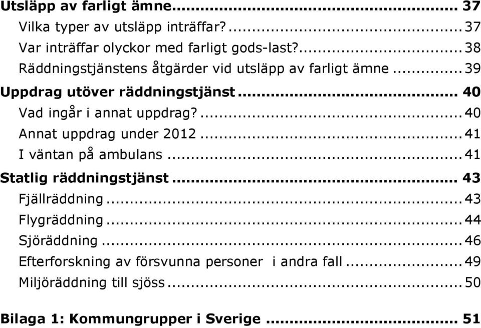 ... 40 Annat uppdrag under 2012... 41 I väntan på ambulans... 41 Statlig räddningstjänst... 43 Fjällräddning... 43 Flygräddning.