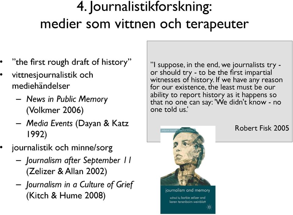 Grief (Kitch & Hume 2008) I suppose, in the end, we journalists try - or should try - to be the first impartial witnesses of history.