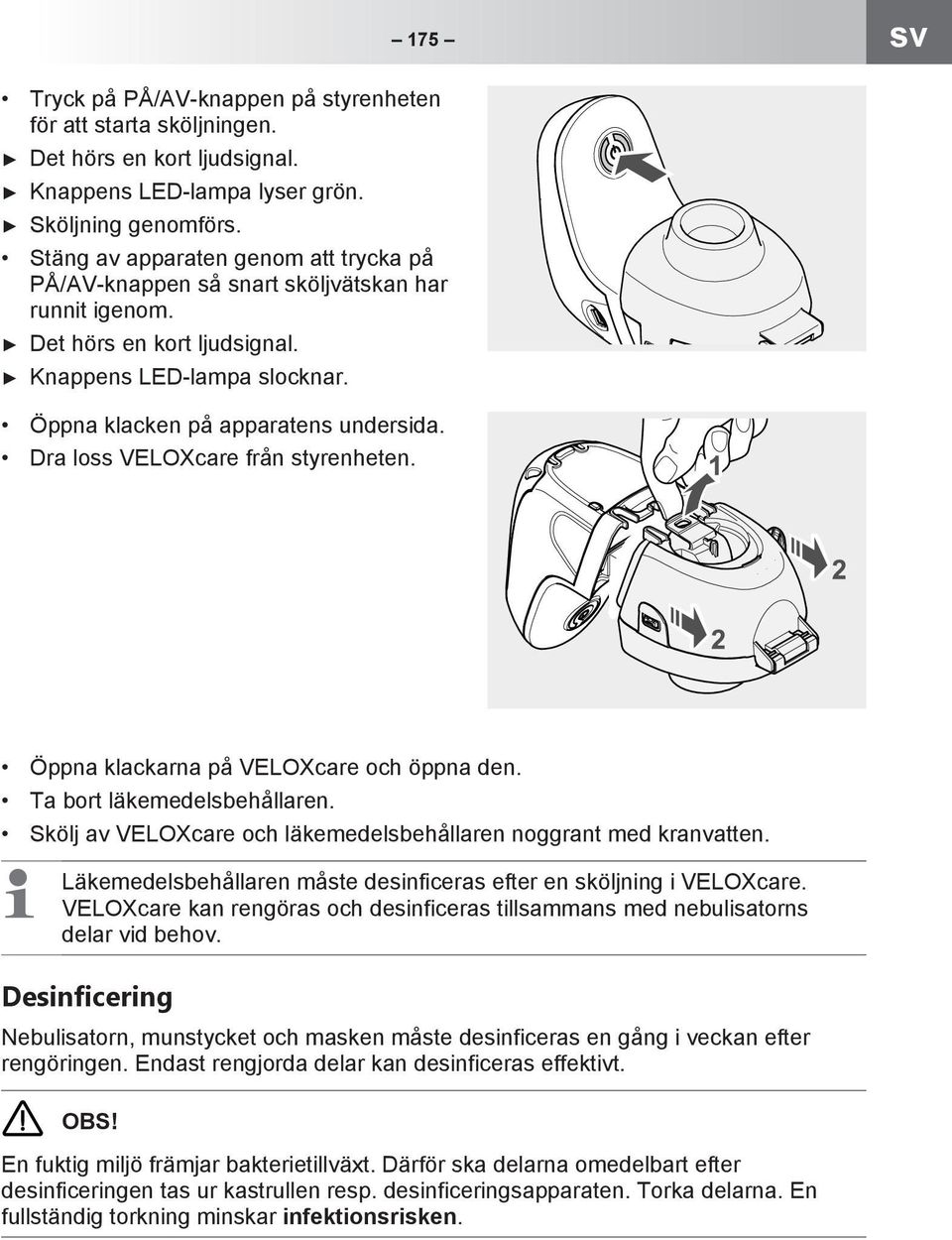 Dra loss VELOXcare från styrenheten. Öppna klackarna på VELOXcare och öppna den. Ta bort läkemedelsbehållaren. Skölj av VELOXcare och läkemedelsbehållaren noggrant med kranvatten.