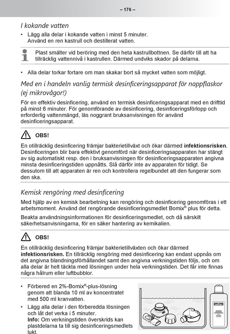 Med en i handeln vanlig termisk desinficeringsapparat för nappflaskor (ej mikrovågor!) För en effektiv desinficering, använd en termisk desinficeringsapparat med en drifttid på minst 6 minuter.