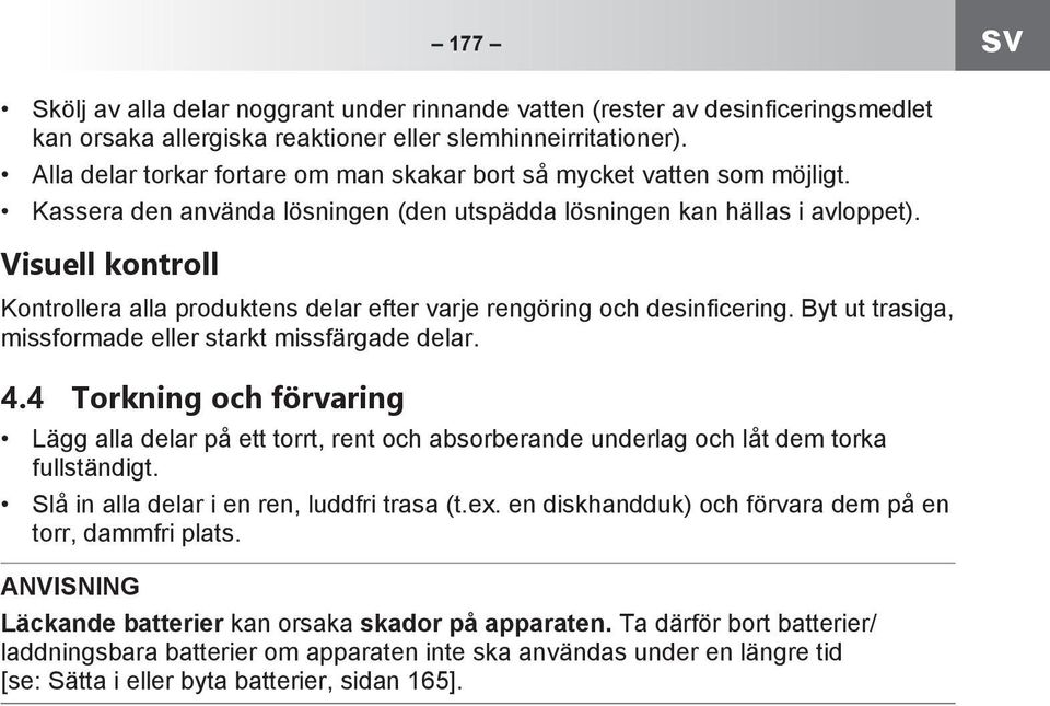 Visuell kontroll Kontrollera alla produktens delar efter varje rengöring och desinficering. Byt ut trasiga, missformade eller starkt missfärgade delar. 4.