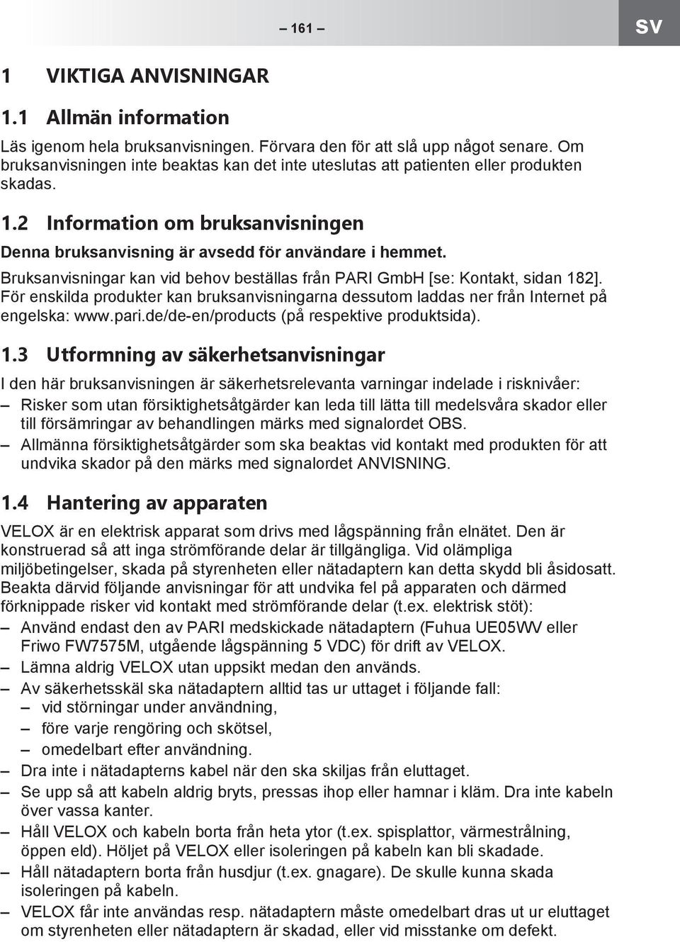 Bruksanvisningar kan vid behov beställas från PARI GmbH [se: Kontakt, sidan 182]. För enskilda produkter kan bruksanvisningarna dessutom laddas ner från Internet på engelska: www.pari.