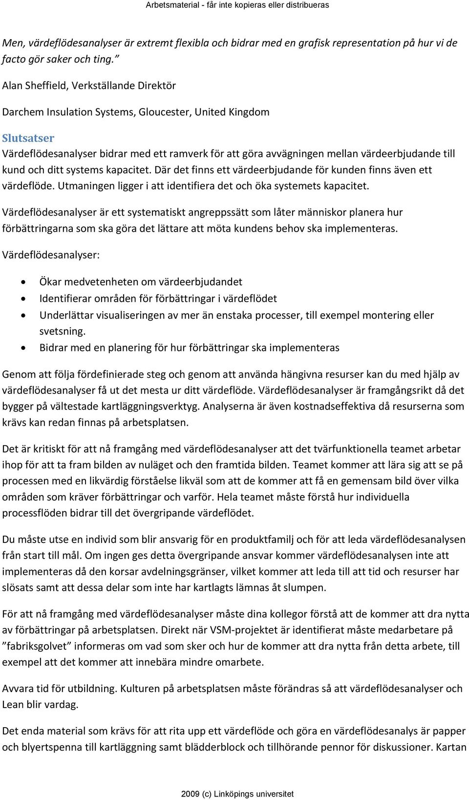 till kund och ditt systems kapacitet. Där det finns ett värdeerbjudande för kunden finns även ett värdeflöde. Utmaningen ligger i att identifiera det och öka systemets kapacitet.