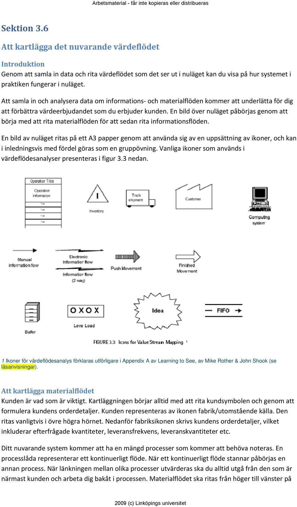 En bild över nuläget påbörjas genom att börja med att rita materialflöden för att sedan rita informationsflöden.