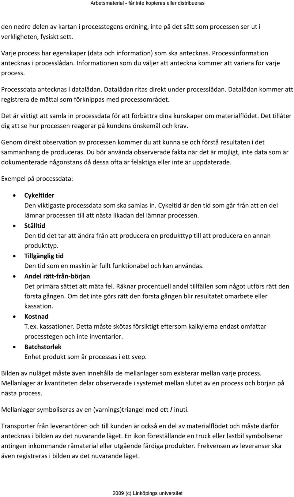 Datalådan ritas direkt under processlådan. Datalådan kommer att registrera de mättal som förknippas med processområdet.