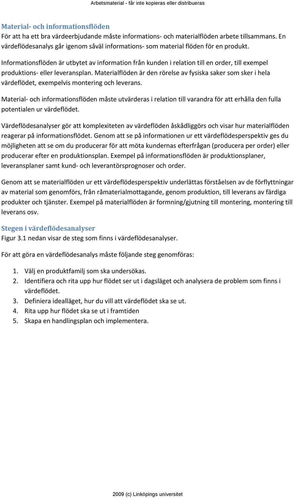 Informationsflöden är utbytet av information från kunden i relation till en order, till exempel produktions eller leveransplan.