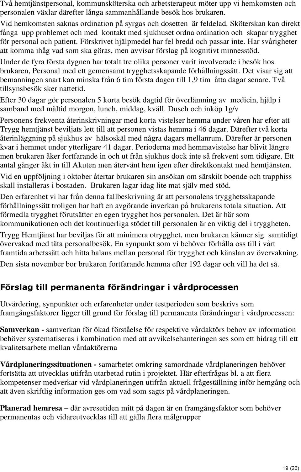 Sköterskan kan direkt fånga upp problemet och med kontakt med sjukhuset ordna ordination och skapar trygghet för personal och patient. Förskrivet hjälpmedel har fel bredd och passar inte.