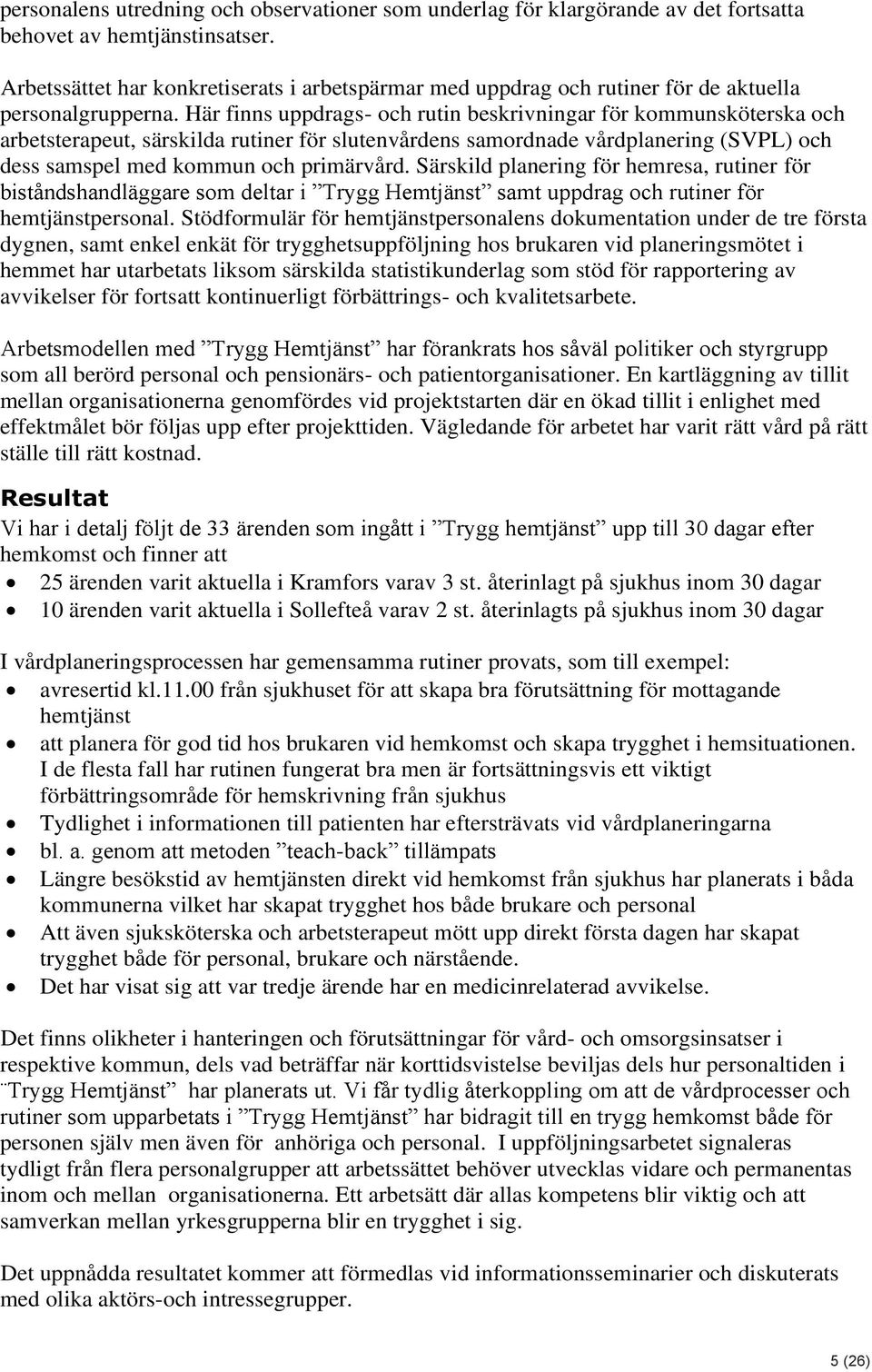 Här finns uppdrags- och rutin beskrivningar för kommunsköterska och arbetsterapeut, särskilda rutiner för slutenvårdens samordnade vårdplanering (SVPL) och dess samspel med kommun och primärvård.