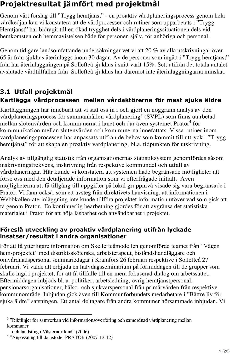 Genom tidigare landsomfattande undersökningar vet vi att 20 % av alla utskrivningar över 65 år från sjukhus återinläggs inom 30 dagar.