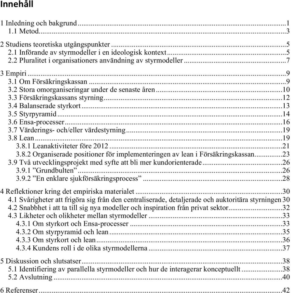 6 Ensa-processer... 16 3.7 Värderings- och/eller värdestyrning... 19 3.8 Lean... 19 3.8.1 Leanaktiviteter före 2012... 21 3.8.2 Organiserade positioner för implementeringen av lean i Försäkringskassan.