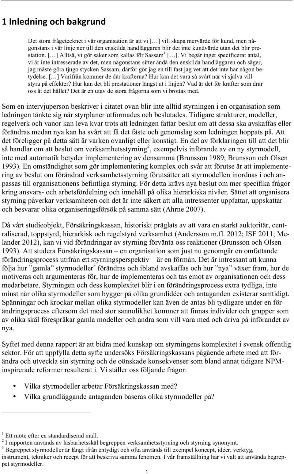 Vi begär inget specificerat antal, vi är inte intresserade av det, men någonstans sitter ändå den enskilda handläggaren och säger, jag måste göra tjugo stycken Sassam, därför gör jag en till fast jag