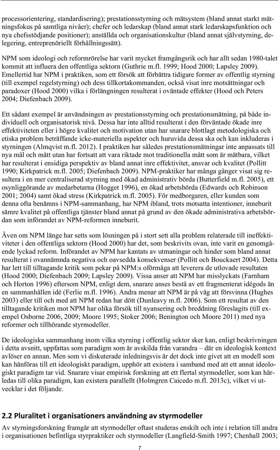 NPM som ideologi och reformrörelse har varit mycket framgångsrik och har allt sedan 1980-talet kommit att influera den offentliga sektorn (Guthrie m.fl. 1999; Hood 2000; Lapsley 2009).