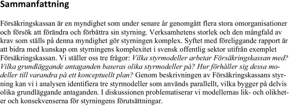 Syftet med föreliggande rapport är att bidra med kunskap om styrningens komplexitet i svensk offentlig sektor utifrån exemplet Försäkringskassan.