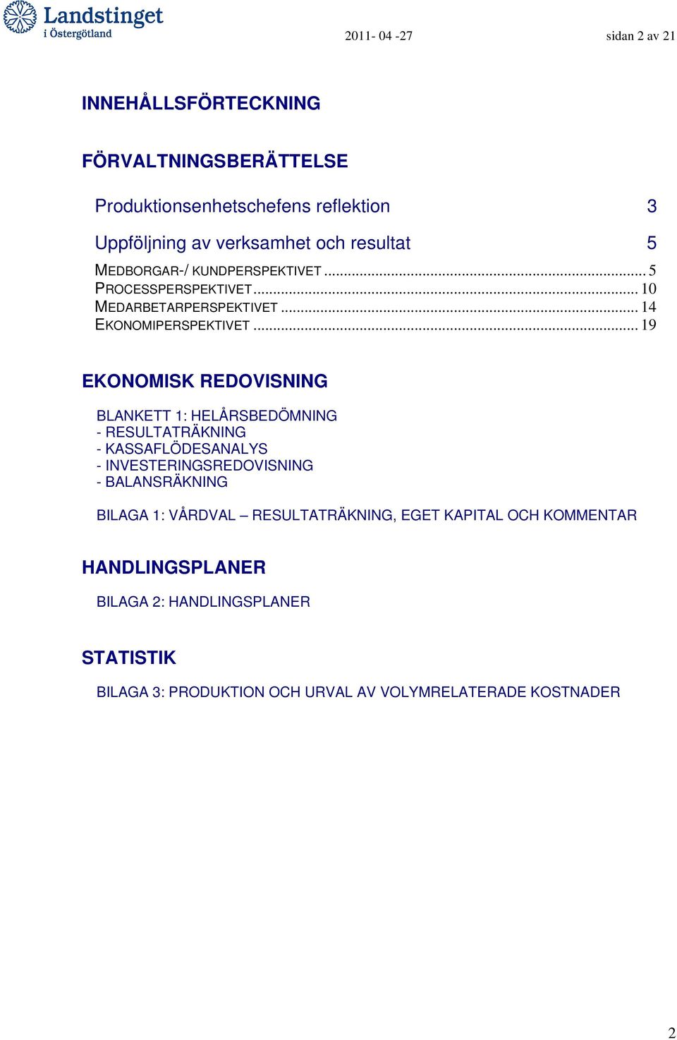 .. 19 EKONOMISK REDOVISNING BLANKETT 1: HELÅRSBEDÖMNING - RESULTATRÄKNING - KASSAFLÖDESANALYS - INVESTERINGSREDOVISNING - BALANSRÄKNING BILAGA