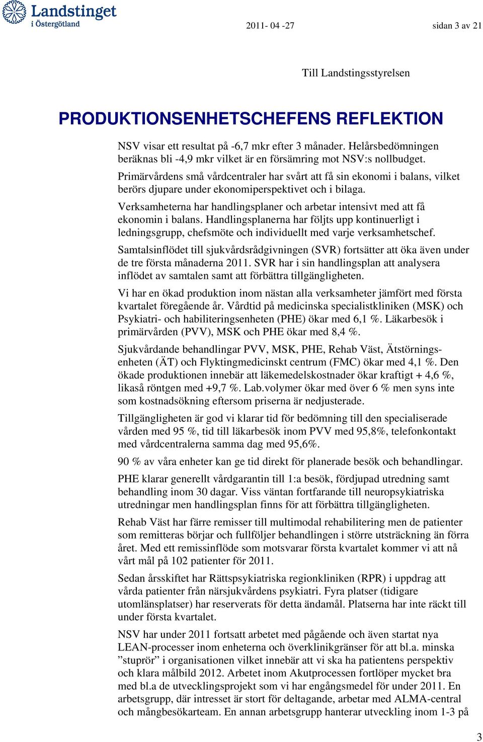 Primärvårdens små vårdcentraler har svårt att få sin ekonomi i balans, vilket berörs djupare under ekonomiperspektivet och i bilaga.