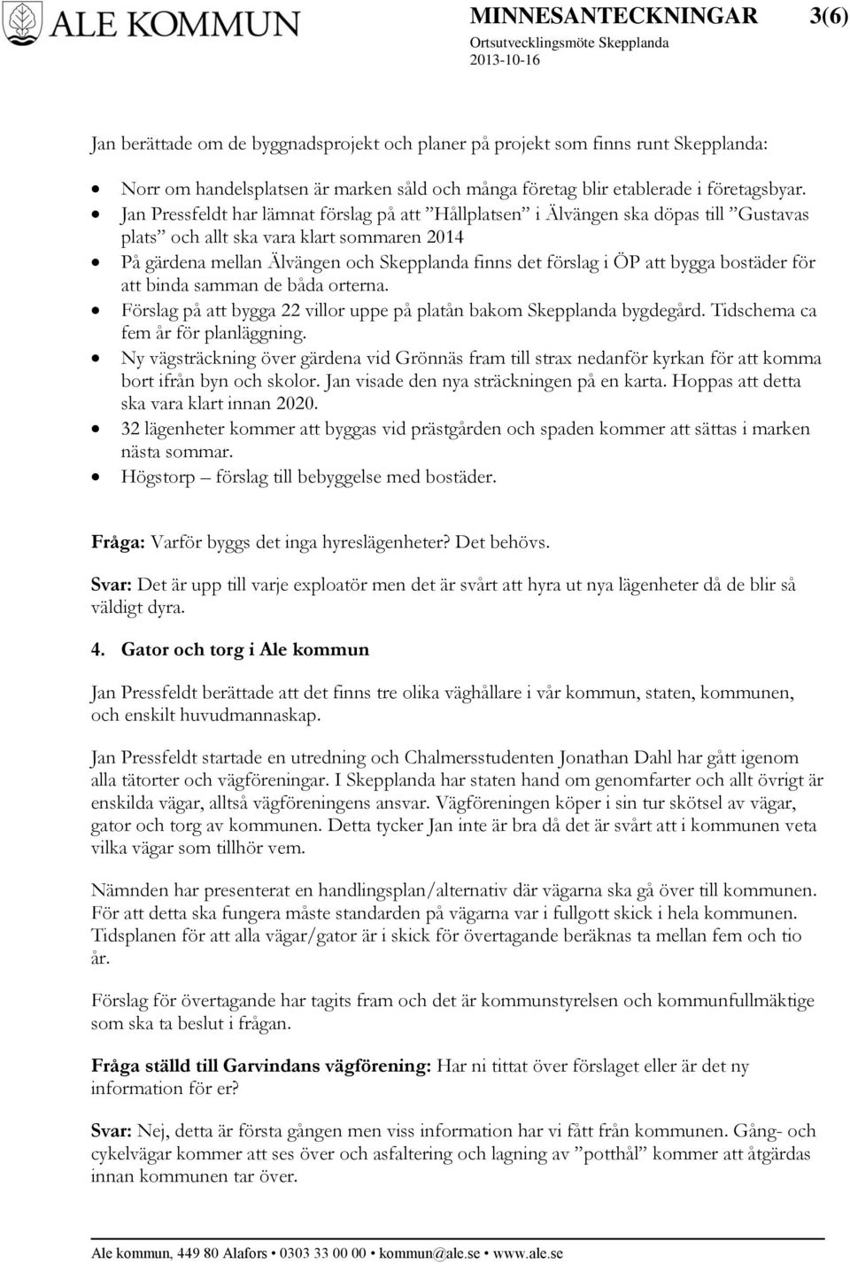 att bygga bostäder för att binda samman de båda orterna. Förslag på att bygga 22 villor uppe på platån bakom Skepplanda bygdegård. Tidschema ca fem år för planläggning.