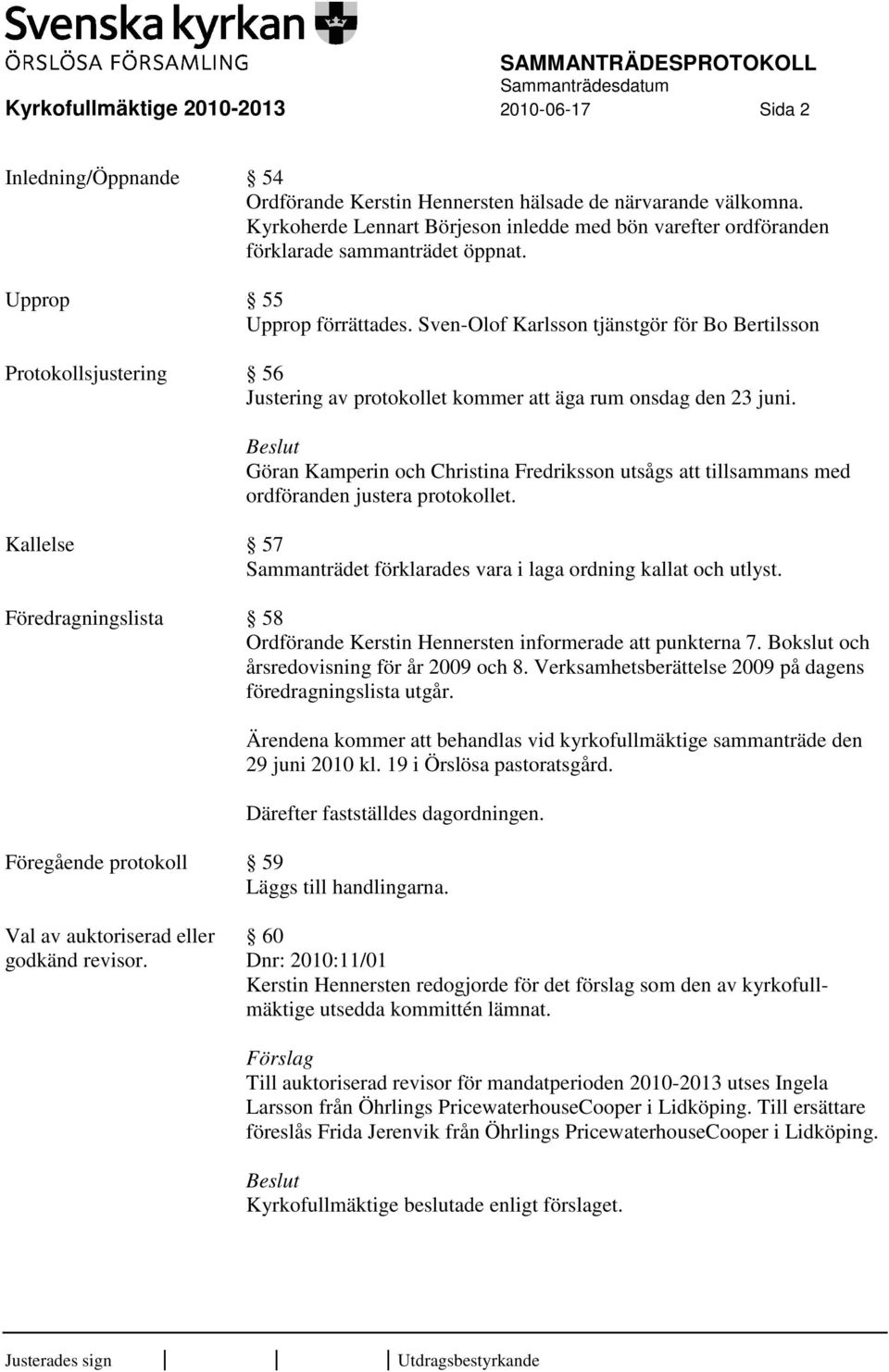 Sven-Olof Karlsson tjänstgör för Bo Bertilsson Protokollsjustering 56 Justering av protokollet kommer att äga rum onsdag den 23 juni.