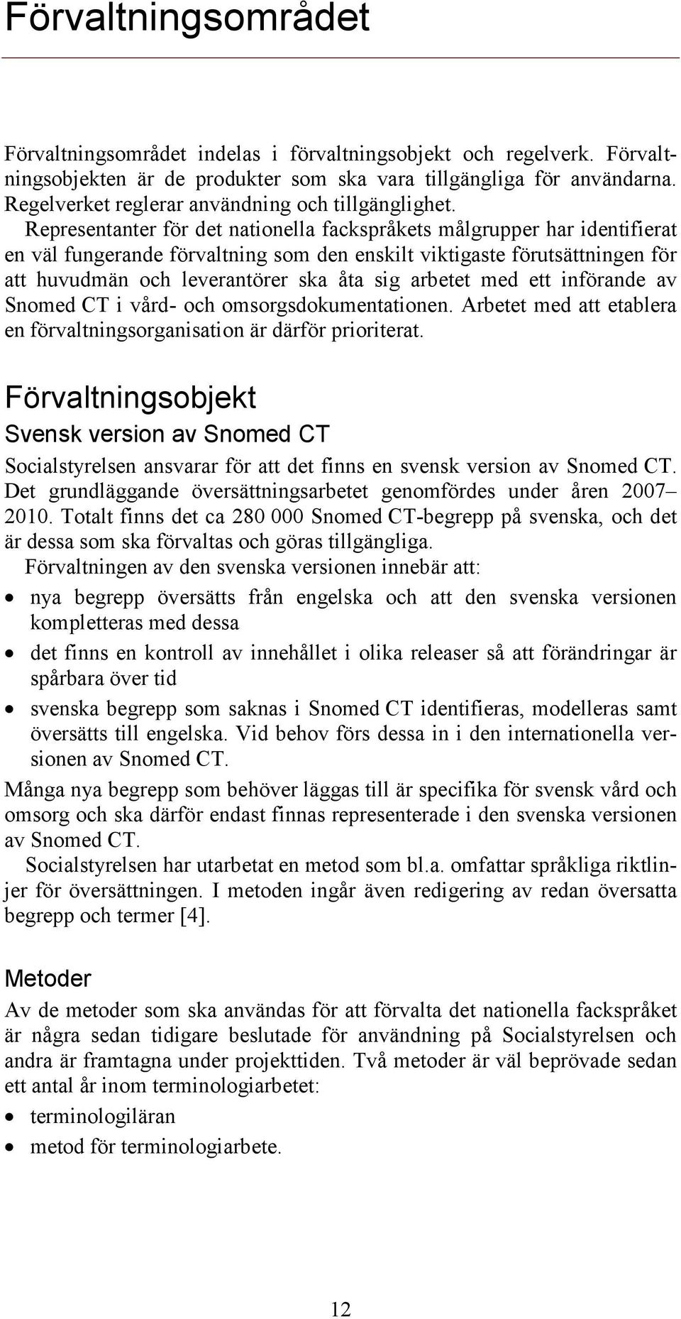 Representanter för det nationella fackspråkets målgrupper har identifierat en väl fungerande förvaltning som den enskilt viktigaste förutsättningen för att huvudmän och leverantörer ska åta sig