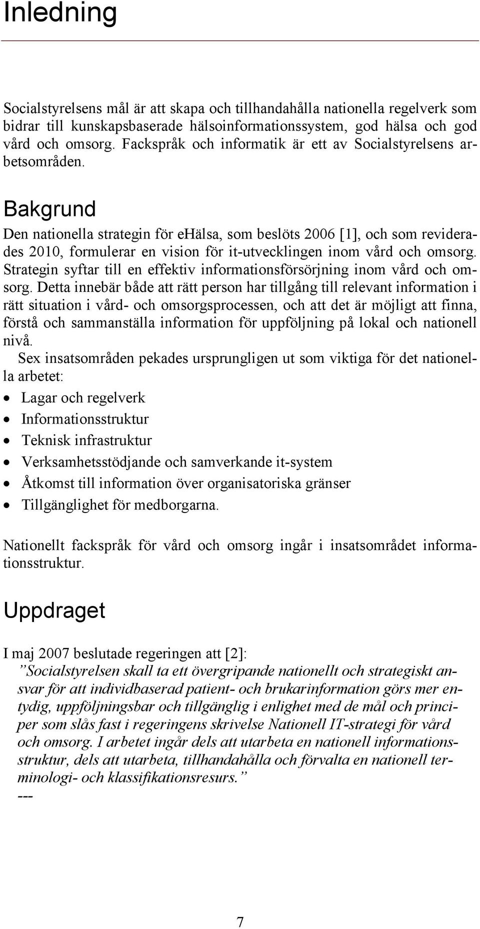 Bakgrund Den nationella strategin för ehälsa, som beslöts 2006 [1], och som reviderades 2010, formulerar en vision för it-utvecklingen inom vård och omsorg.