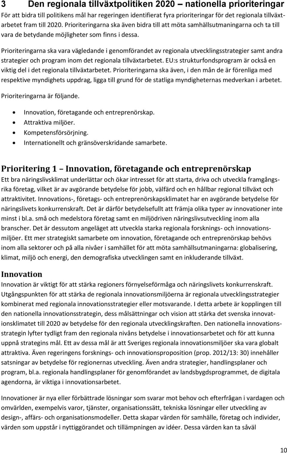 Prioriteringarna ska vara vägledande i genomförandet av regionala utvecklingsstrategier samt andra strategier och program inom det regionala tillväxtarbetet.