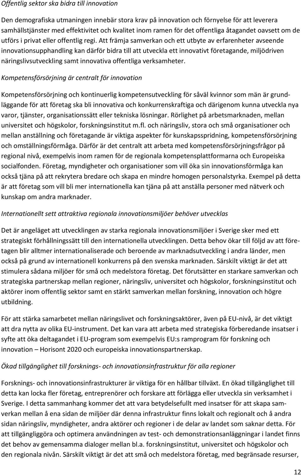 Att främja samverkan och ett utbyte av erfarenheter avseende innovationsupphandling kan därför bidra till att utveckla ett innovativt företagande, miljödriven näringslivsutveckling samt innovativa