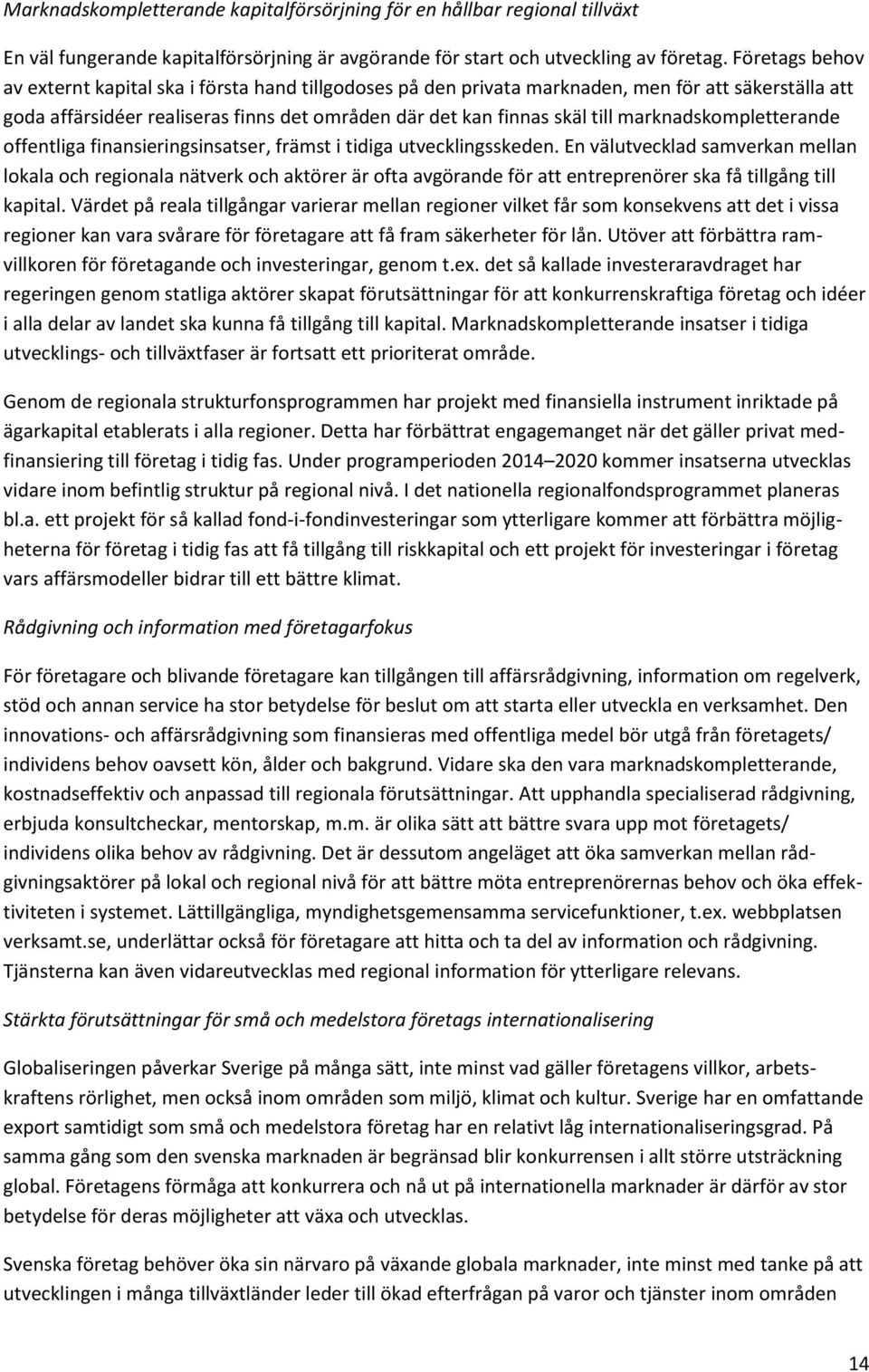 marknadskompletterande offentliga finansieringsinsatser, främst i tidiga utvecklingsskeden.