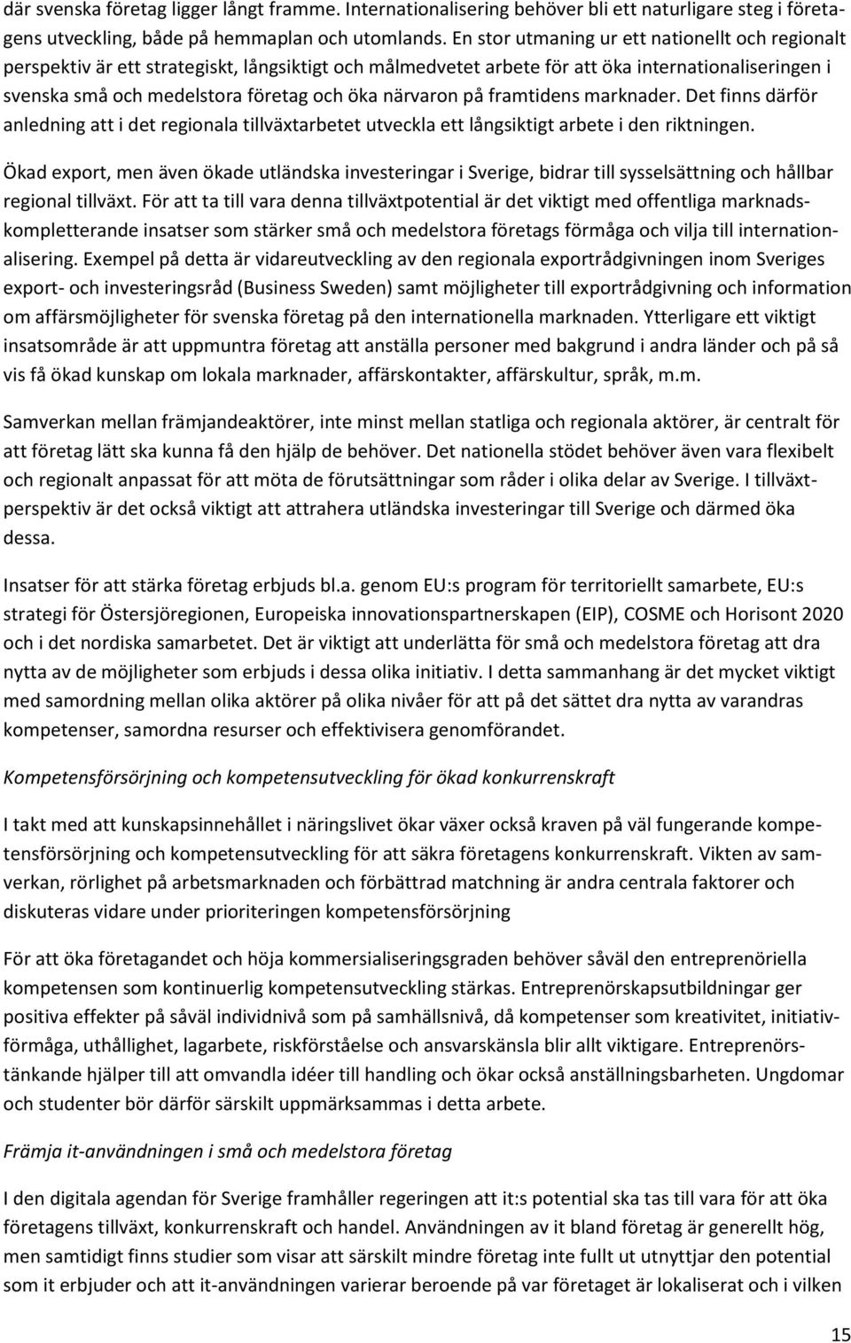 närvaron på framtidens marknader. Det finns därför anledning att i det regionala tillväxtarbetet utveckla ett långsiktigt arbete i den riktningen.