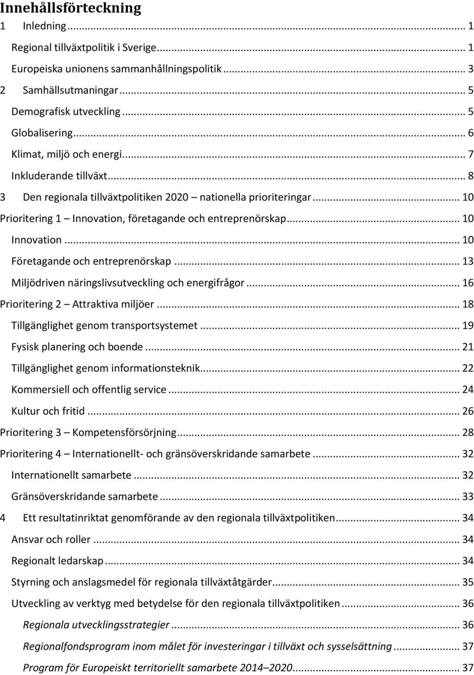 .. 10 Innovation... 10 Företagande och entreprenörskap... 13 Miljödriven näringslivsutveckling och energifrågor... 16 Prioritering 2 Attraktiva miljöer... 18 Tillgänglighet genom transportsystemet.