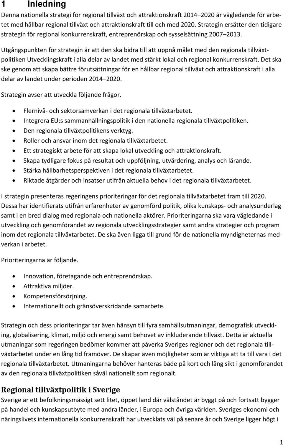 Utgångspunkten för strategin är att den ska bidra till att uppnå målet med den regionala tillväxtpolitiken Utvecklingskraft i alla delar av landet med stärkt lokal och regional konkurrenskraft.