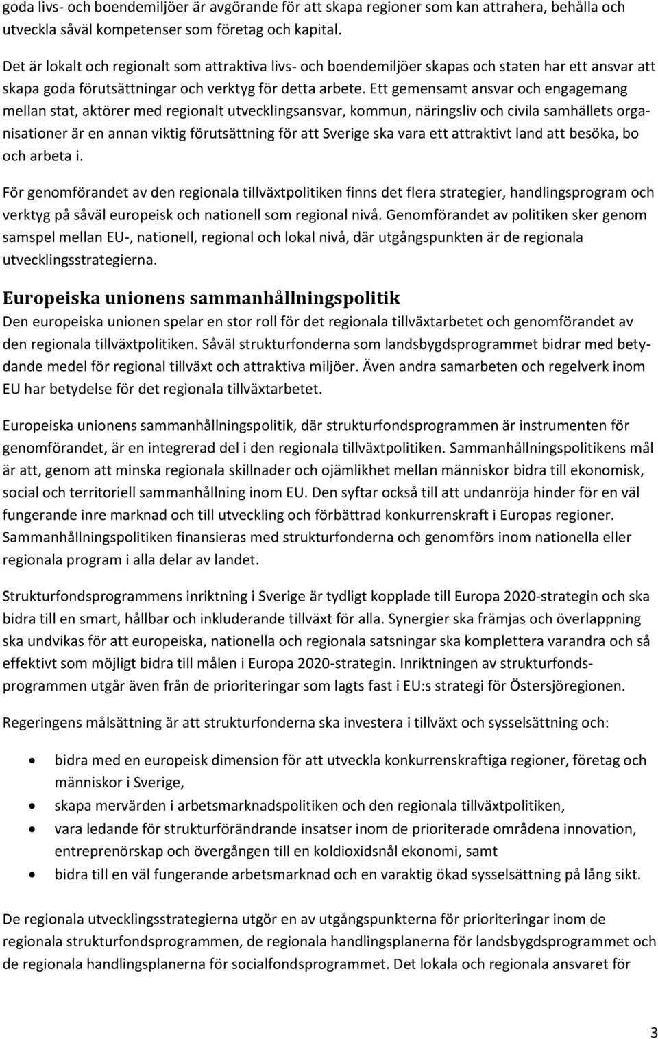 Ett gemensamt ansvar och engagemang mellan stat, aktörer med regionalt utvecklingsansvar, kommun, näringsliv och civila samhällets organisationer är en annan viktig förutsättning för att Sverige ska