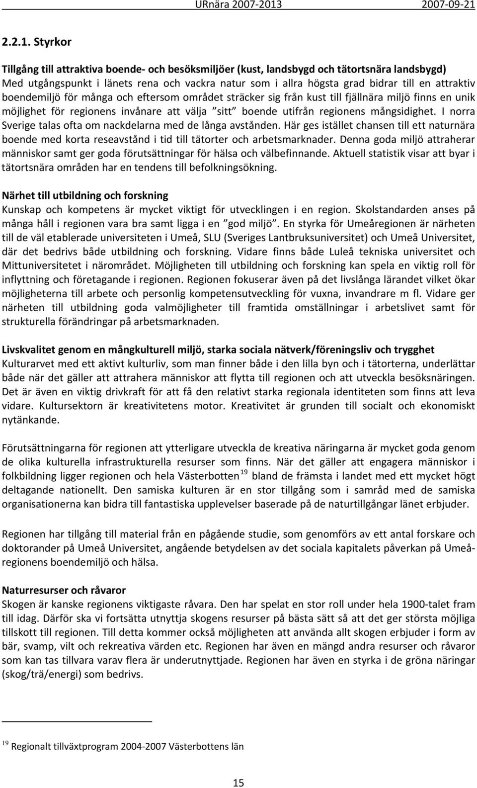 boendemiljö för många och eftersom området sträcker sig från kust till fjällnära miljö finns en unik möjlighet för regionens invånare att välja sitt boende utifrån regionens mångsidighet.