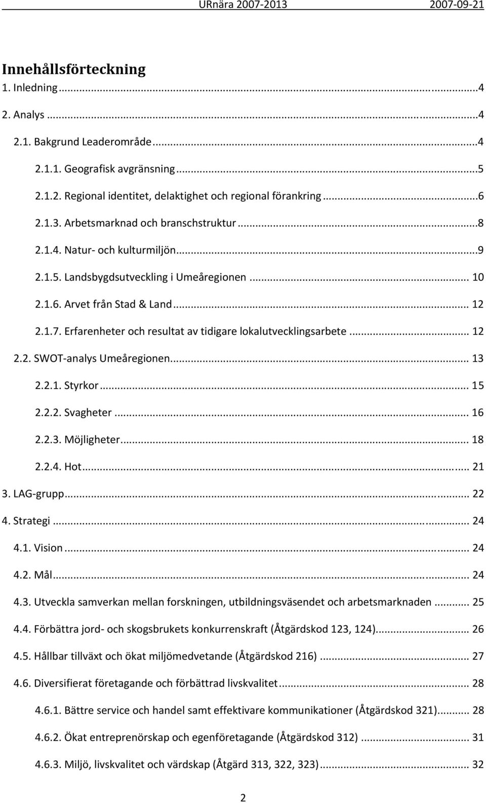 Erfarenheter och resultat av tidigare lokalutvecklingsarbete... 12 2.2. SWOT analys Umeåregionen... 13 2.2.1. Styrkor... 15 2.2.2. Svagheter... 16 2.2.3. Möjligheter... 18 2.2.4. Hot... 21 3.