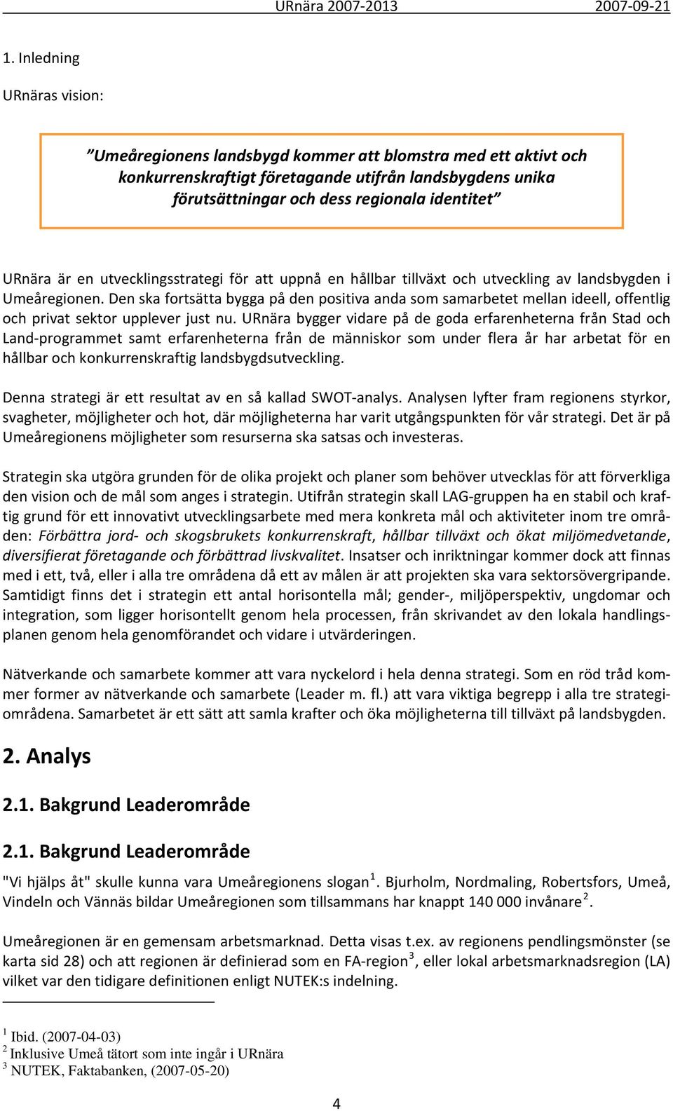 Den ska fortsätta bygga på den positiva anda som samarbetet mellan ideell, offentlig och privat sektor upplever just nu.