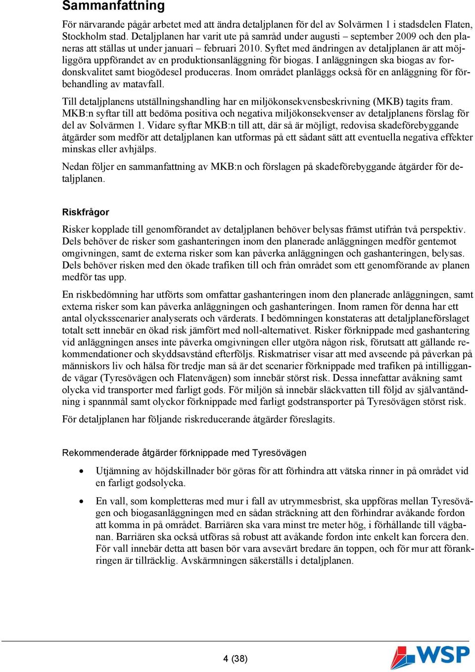 Syftet med ändringen av detaljplanen är att möjliggöra uppförandet av en produktionsanläggning för biogas. I anläggningen ska biogas av fordonskvalitet samt biogödesel produceras.