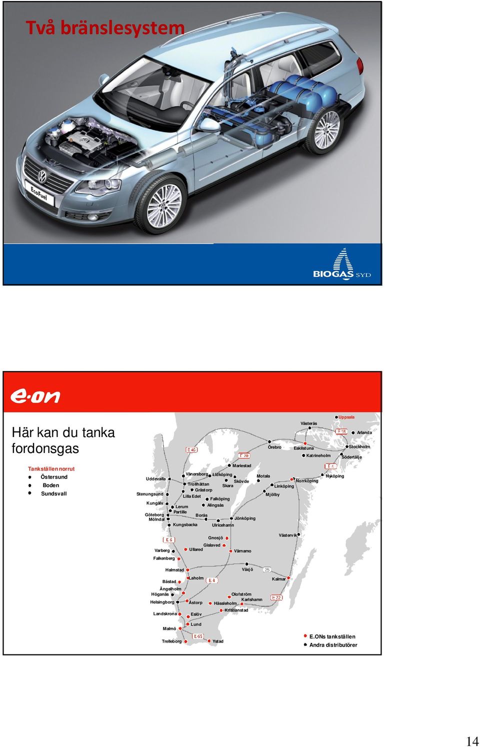 Lerum Alingsås Partille Borås Jönköping Kungsbacka Ulricehamn Nyköping Gnosjö Västervik Varberg Falkenberg Halmstad Ullared Gislaved Värnamo Växjö Båstad Laholm Kalmar