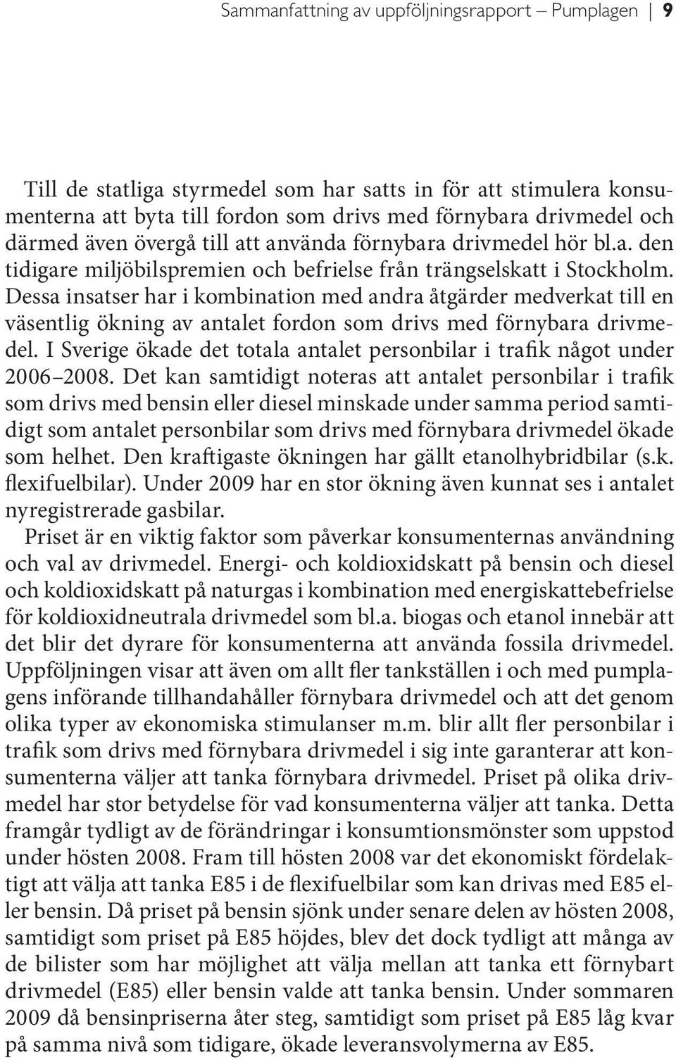 Dessa insatser har i kombination med andra åtgärder medverkat till en väsentlig ökning av antalet fordon som drivs med förnybara drivmedel.