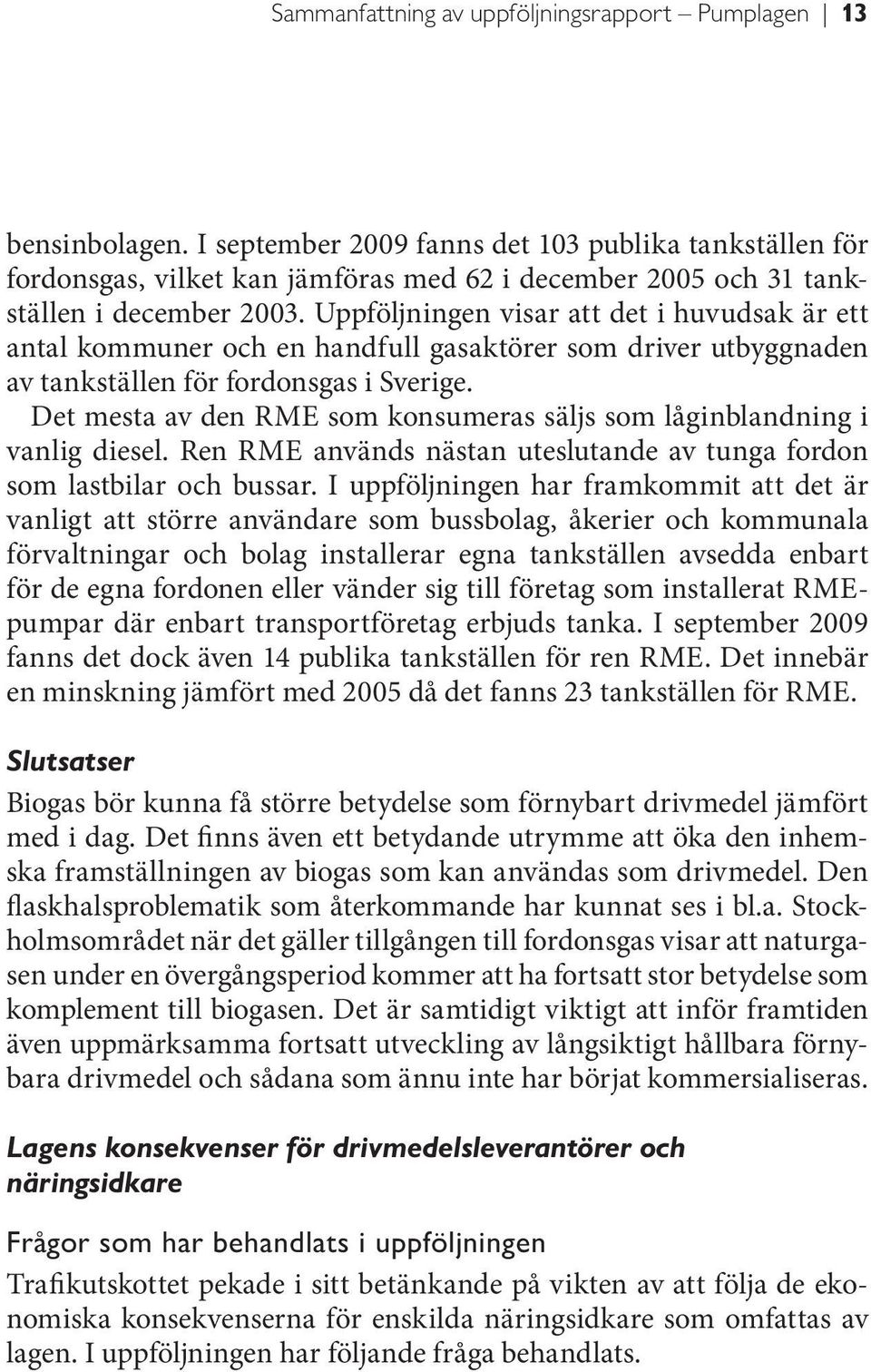 Uppföljningen visar att det i huvudsak är ett antal kommuner och en handfull gasaktörer som driver utbyggnaden av tankställen för fordonsgas i Sverige.