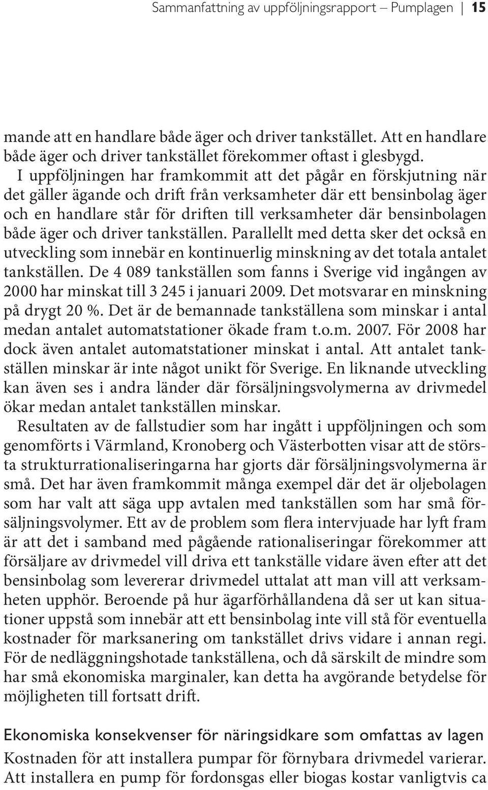 bensinbolagen både äger och driver tankställen. Parallellt med detta sker det också en utveckling som innebär en kontinuerlig minskning av det totala antalet tankställen.