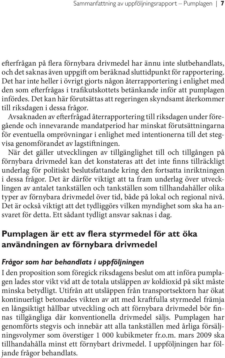 Det kan här förutsättas att regeringen skyndsamt återkommer till riksdagen i dessa frågor.