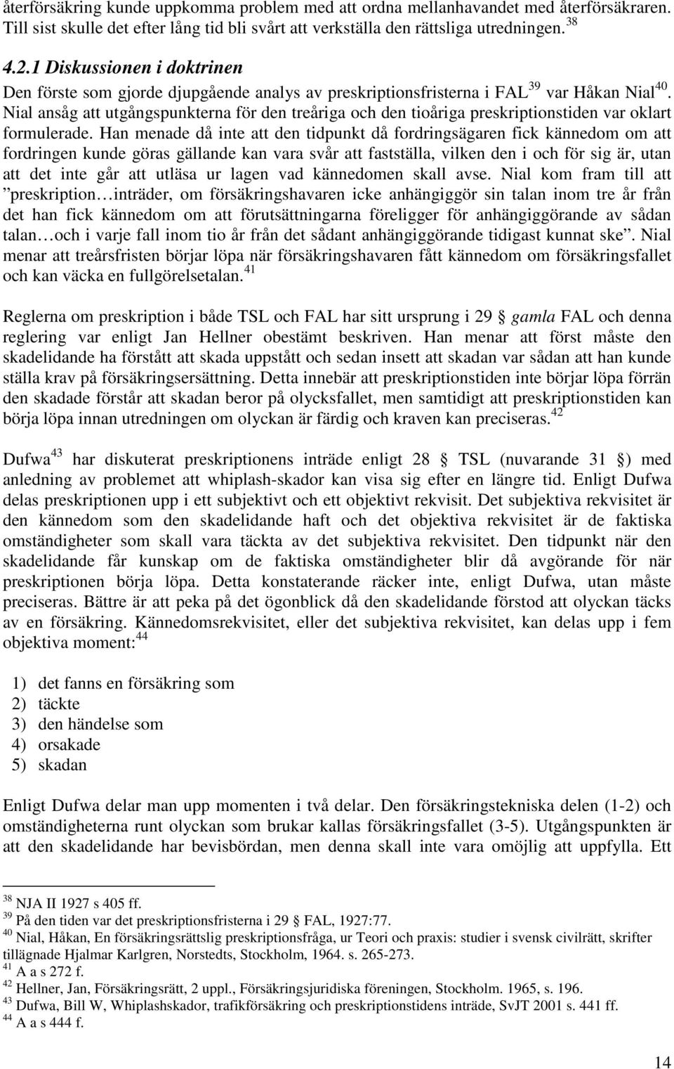 Nial ansåg att utgångspunkterna för den treåriga och den tioåriga preskriptionstiden var oklart formulerade.