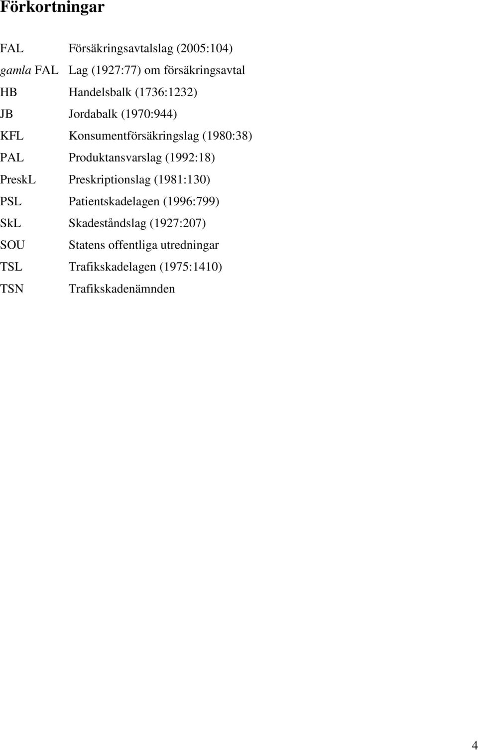 Produktansvarslag (1992:18) PreskL Preskriptionslag (1981:130) PSL Patientskadelagen (1996:799) SkL