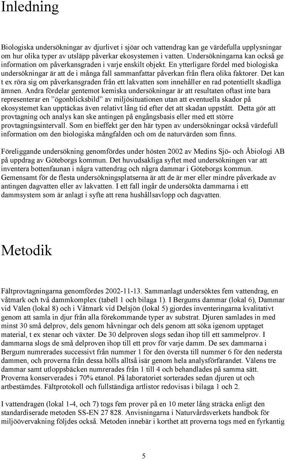 En ytterligare fördel med biologiska undersökningar är att de i många fall sammanfattar påverkan från flera olika faktorer.