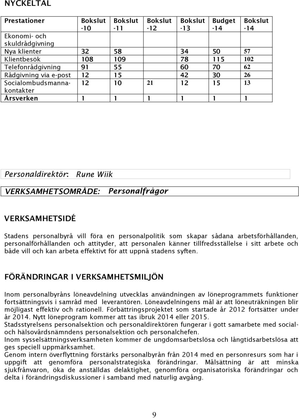 personalpolitik som skapar sådana arbetsförhållanden, personalförhållanden och attityder, att personalen känner tillfredsställelse i sitt arbete och både vill och kan arbeta effektivt för att uppnå