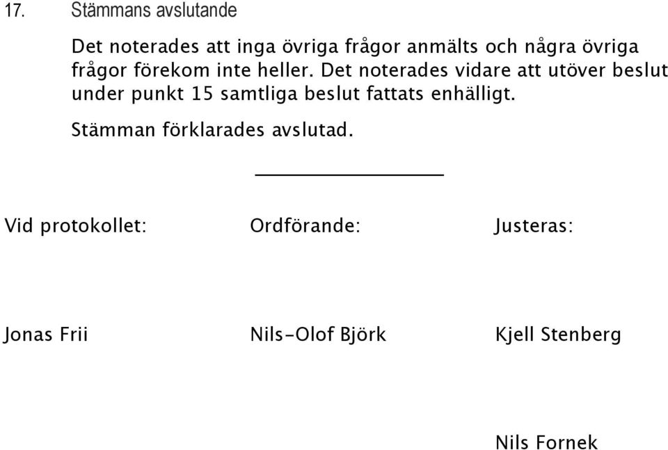 Det noterades vidare att utöver beslut under punkt 15 samtliga beslut fattats