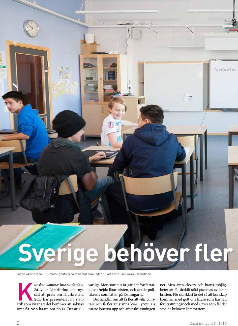 Men som tur är går det fortfarande att hejda lärarbristen, och det är politikerna som sitter på lösningarna. Det handlar om att få fler att vilja bli lärare och få fler att stanna kvar i yrket.