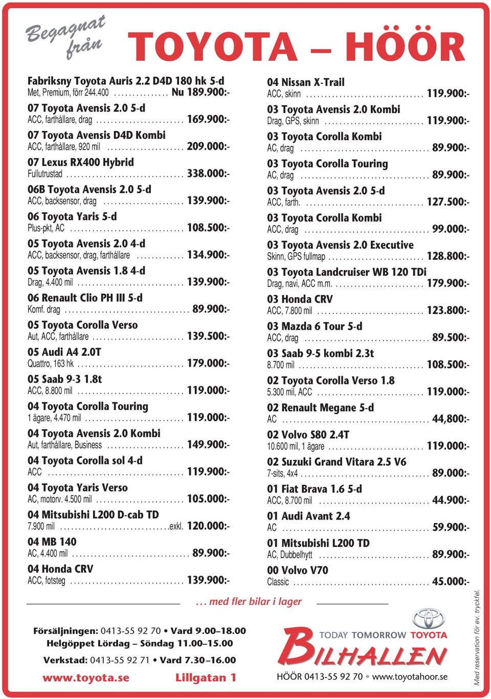 0 5-d ACC, backsensor, drag...................... 139.900:- 06 Toyota Yaris 5-d Plus-pkt, AC............................... 108.500:- 05 Toyota Avensis 2.0 4-d ACC, backsensor, drag, farthållare............. 134.