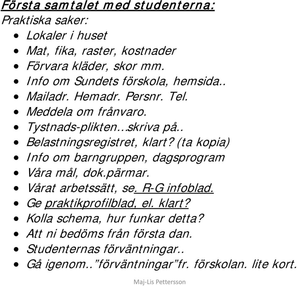 . Belastningsregistret, klart? (ta kopia) Info om barngruppen, dagsprogram Våra mål, dok.pärmar. Vårat arbetssätt, se. R-G infoblad.